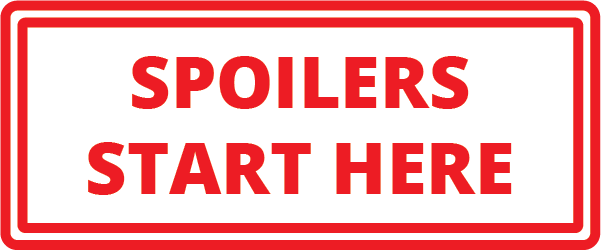 Spoilers Start Here